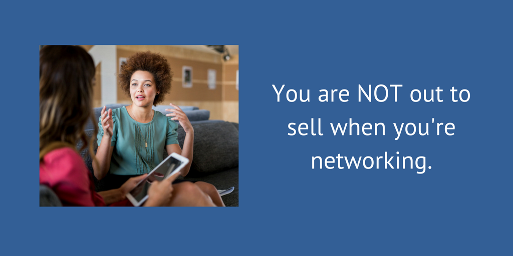 You're not out to sell when you network.