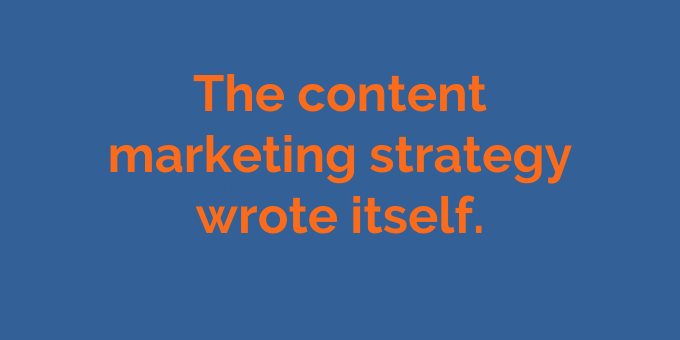 The content marketing strategy wrote itself.