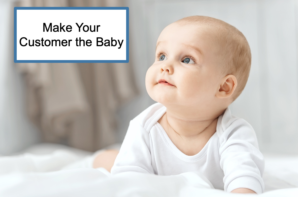 Make your customer the baby