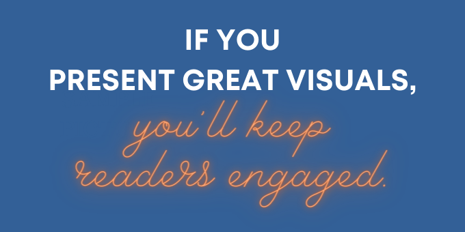 Keep readers engaged with great visuals.