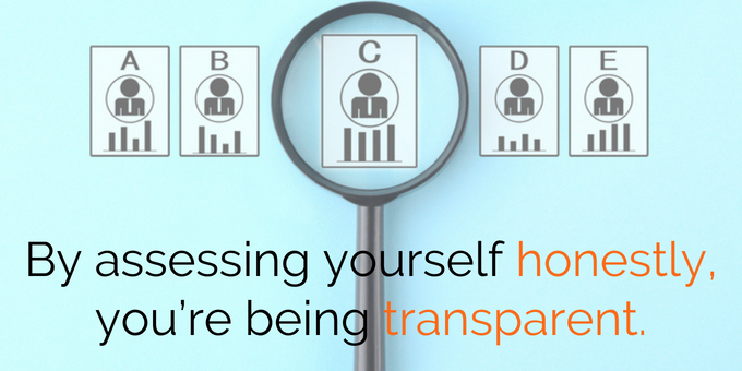 By assessing yourself honestly, you're being transparent.