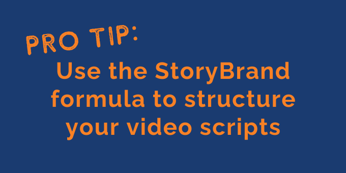 Use the StoryBrand formula to structure your video scripts